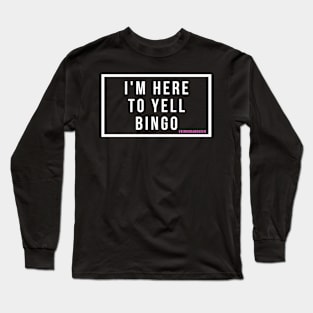 I'm here to yell BINGO Long Sleeve T-Shirt